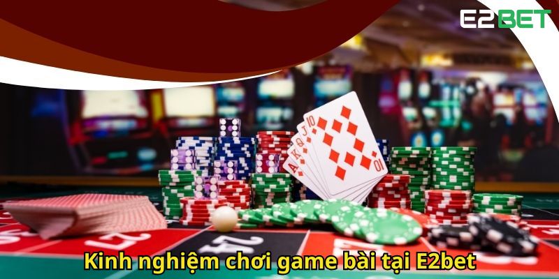 Game Bài E2bet: Thiên Đường Trải Nghiệm Casino Trực Tuyến 2 Kinh nghiem choi game bai tai E2bet