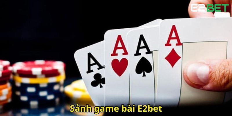 Game Bài E2bet: Thiên Đường Trải Nghiệm Casino Trực Tuyến 3 Sanh game bai E2bet
