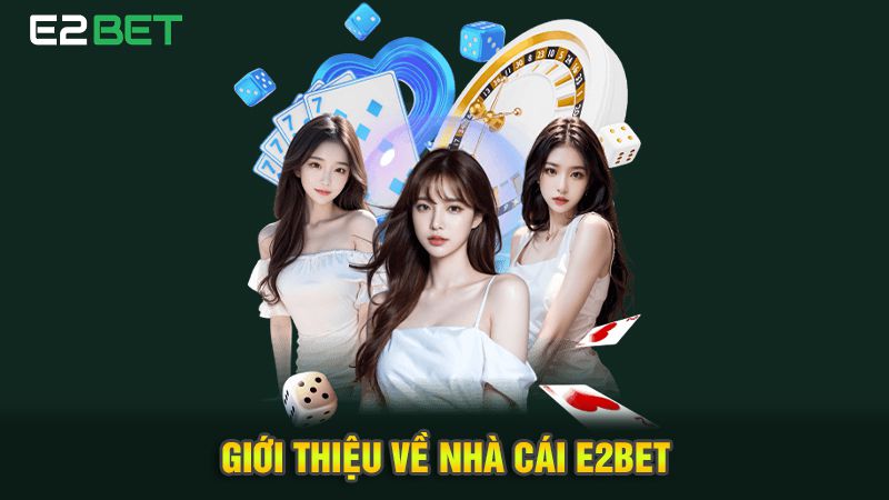 E2Bet - Nhà Cái Cá Cược Trực Tuyến Uy Tín Hàng Đầu 1 Giới thiệu về nhà cái E2bet